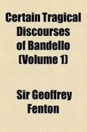 Certain Tragical Discourses Of Bandello di Matteo Bandello edito da General Books Llc