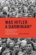Was Hitler a Darwinian? - Disputed Questions in the History of Evolutionary Theory di Robert J. Richards edito da University of Chicago Press