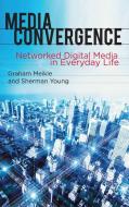 Media Convergence: Networked Digital Media in Everyday Life di Graham Meikle, Sherman Young edito da SPRINGER NATURE