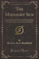 The Midnight Sun: Being the Story of the Cruise of the Ohio Among the North British Islands; To Ireland and the North Cape; Through the di Seneca Ray Stoddard edito da Forgotten Books