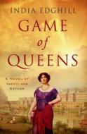 Game of Queens: A Novel of Vashti and Esther di India Edghill edito da St. Martin's Press