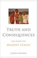 Truth and Consequences: Life Inside the Madoff Family di Laurie Sandell edito da LITTLE BROWN & CO