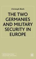 The Two Germanys And Military Security In Europe di Christoph Bluth edito da Palgrave Macmillan