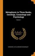 Metaphysic In Three Books, Ontology, Cosmology And Psychology; Volume 1 di Hermann Lotze, Bernard Bosanquet edito da Franklin Classics Trade Press