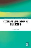 Ecclesial Leadership as Friendship di Chloe (London School of Theology Lynch edito da Taylor & Francis Ltd