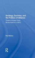 Strategy, Doctrine, And The Politics Of Alliance di Paul Buteux edito da Taylor & Francis Ltd