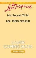 His Secret Child di Lee Tobin McClain edito da Love Inspired