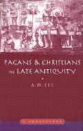 Pagans And Christians In Late Antiquity di A. D. Lee edito da Taylor & Francis Ltd