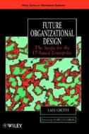 Future Organizational Design - The Scope For The It-based Enterprise di Lars Groth edito da John Wiley And Sons Ltd