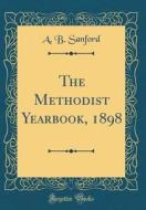 The Methodist Yearbook, 1898 (Classic Reprint) di A. B. Sanford edito da Forgotten Books