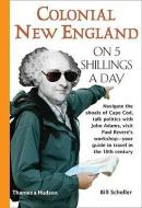 Colonial New England on 5 Shillings a Day di Bill Scheller edito da THAMES & HUDSON