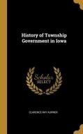 History of Township Government in Iowa di Clarence Ray Aurner edito da WENTWORTH PR