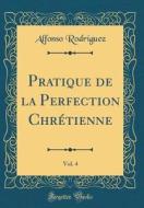 Pratique de la Perfection Chrétienne, Vol. 4 (Classic Reprint) di Alfonso Rodriguez edito da Forgotten Books