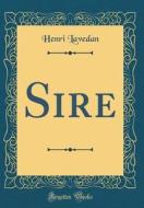 Sire (Classic Reprint) di Henri Lavedan edito da Forgotten Books