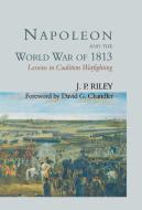 Napoleon and the World War of 1813 di J. P. Riley edito da Routledge