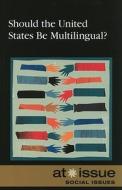 Should the United States Be Multilingual? edito da Greenhaven Press
