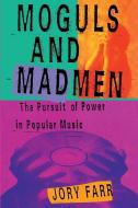 Moguls and Madmen: The Pursuit of Power in Popular Music di Jory Farr edito da SIMON & SCHUSTER