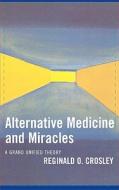 Alternative Medicine And Miracles di Reginald O. Crosley edito da University Press Of America