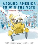 Around America to Win the Vote: Two Suffragists, a Kitten, and 10,000 Miles di Mara Rockliff edito da CANDLEWICK BOOKS
