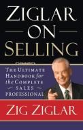 Ziglar on Selling: The Ultimate Handbook for the Complete Sales Professional di Zig Ziglar edito da THOMAS NELSON PUB
