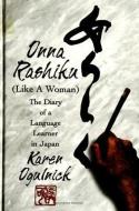 Onna Rashiku (Like a Woman): The Diary of a Language Learner in Japan di Karen Ogulnick edito da STATE UNIV OF NEW YORK PR