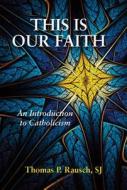 This Is Our Faith di Thomas P. Rausch edito da Paulist Press International,u.s.