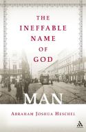 The Ineffable Name of God: Man di Abraham Joshua Heschel edito da BLOOMSBURY 3PL