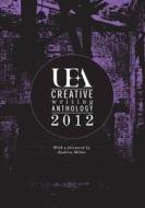 Uea Creative Writing Anthology di Andrew Miller, Henry Sutton, UEA Students edito da Uea Publishing Project
