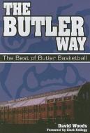The Butler Way: The Best of Butler Basketball di David Woods edito da BLUE RIVER PR