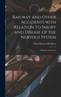 Railway and Other Accidents With Relation to Injury and Disease of the Nervous System: a Book for Court Use di Allan Mclane Hamilton edito da LIGHTNING SOURCE INC