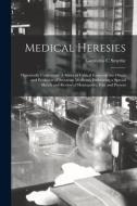 MEDICAL HERESIES: HISTORICALLY CONSIDERE di GONZALVO C SMYTHE edito da LIGHTNING SOURCE UK LTD