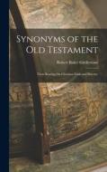 Synonyms of the Old Testament: Their Bearing On Christian Faith and Practice di Robert Baker Girdlestone edito da LEGARE STREET PR