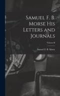 Samuel F. B. Morse His Letters and Journals; Volume II di Samuel F. B. Morse edito da LEGARE STREET PR