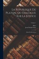 La Republique De Platon, Ou Dialogue Sur La Justice: Divisé En Dix Livres; Volume 1 di Jean Nicolas Grou, Plato edito da LEGARE STREET PR