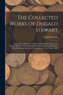 The Collected Works of Dugald Stewart: Biographical Memoirs of Adam Smith, William Robertson, Thomas Reid. to Which Is Prefixed a Memoir of Dugald Ste di Dugald Stewart edito da LEGARE STREET PR