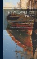 The St. Lawrence Pilot: Comprising Sailing Directions for the Gulf and River; Volume 1 di Henry Wolsey Bayfield edito da LEGARE STREET PR