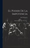 El Poder De La Impotencia: Drama En Tres Actos Y En Prosa... di José Echegaray edito da LEGARE STREET PR