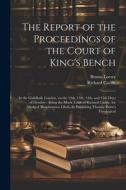 The Report of the Proceedings of the Court of King's Bench: In the Guildhall, London, on the 12th, 13th, 14th, and 15th Days of October: Being the Moc di Richard Carlile, Benno Loewy edito da LEGARE STREET PR