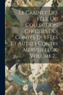 Le Cabinet Des Fées, Ou Collection Choisies Des Contes Des Fées Et Autres Contes Merveilleux, Volume 7... di Anonymous edito da LEGARE STREET PR