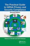 The Practical Guide To HIPAA Privacy And Security Compliance di Rebecca Herold, Kevin Beaver edito da Taylor & Francis Ltd
