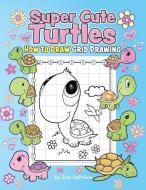 Super Cute Turtles How to Draw Grid Drawing di Erik Deprince edito da INDEPENDENTLY PUBLISHED
