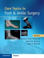 Core Topics in Foot and Ankle Surgery di Andrew Robinson, James W. Brodsky, John P. Negrine edito da Cambridge University Pr.