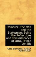 Bismarck, The Man And The Statesman di Otto Bismarck, Arthur John Bulter edito da Bibliolife