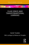 Fluid Space and Transformational Learning di Kyriaki (Artistotle University of Thessaloniki Tsoukala edito da Taylor & Francis Ltd