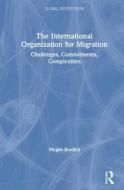 The International Organization For Migration di Megan Bradley edito da Taylor & Francis Ltd
