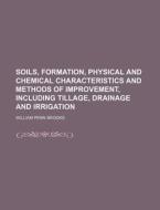 Soils, Formation, Physical And Chemical di William Penn Brooks edito da Rarebooksclub.com