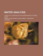 Water Analysis; A Practical Treatise on the Examination of Potable Water di James Alfred Wanklyn edito da Rarebooksclub.com