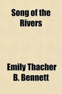 Song Of The Rivers di Emily Thacher B. Bennett edito da General Books