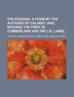 The Exodiad, a Poem by the Authors of Calvary, And, Richard the First [R. Cumberland and Sir J.B. Lamb]. di Richard Cumberland edito da Rarebooksclub.com