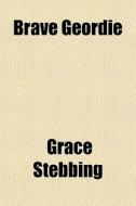 Brave Geordie di Grace Stebbing edito da General Books